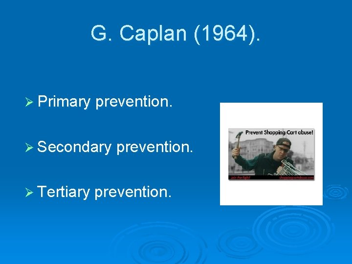 G. Caplan (1964). Ø Primary prevention. Ø Secondary prevention. Ø Tertiary prevention. 