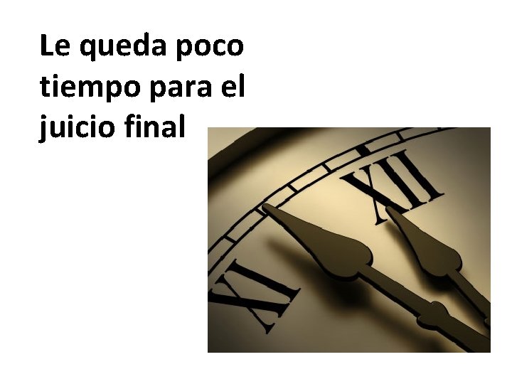 Le queda poco tiempo para el juicio final Le queda poco tiempo para el juicio final