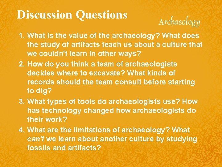 Discussion Questions 1. What is the value of the archaeology? What does the study