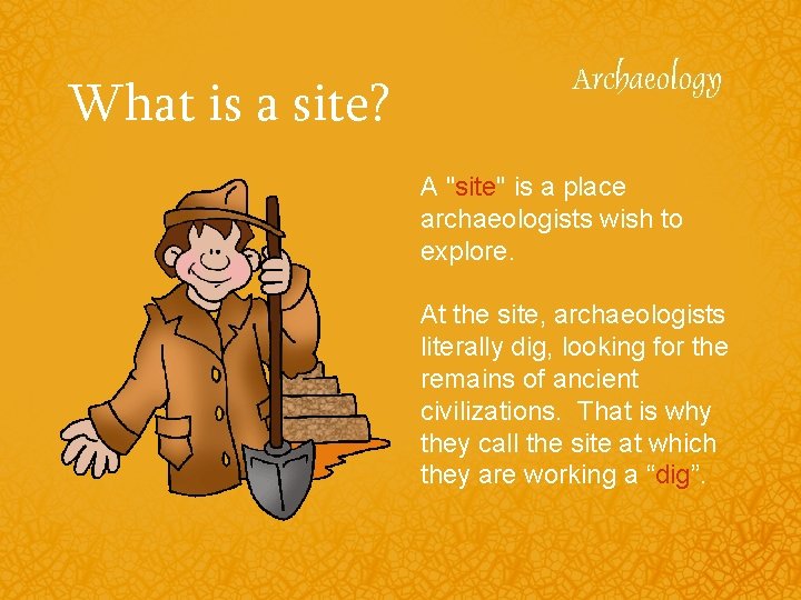 What is a site? A "site" is a place archaeologists wish to explore. At