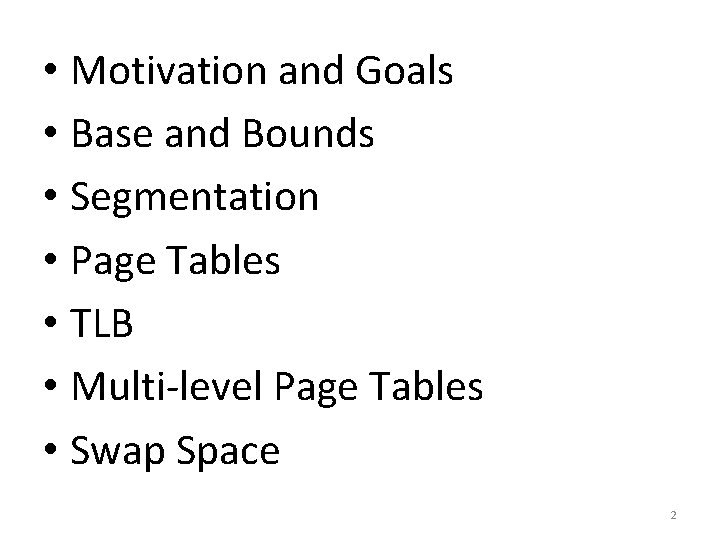  • Motivation and Goals • Base and Bounds • Segmentation • Page Tables