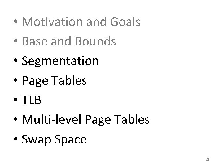  • Motivation and Goals • Base and Bounds • Segmentation • Page Tables