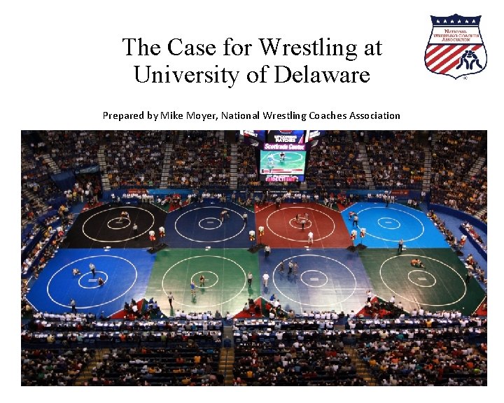 The Case for Wrestling at University of Delaware Prepared by Mike Moyer, National Wrestling The Case for Wrestling at University of Delaware Prepared by Mike Moyer, National Wrestling
