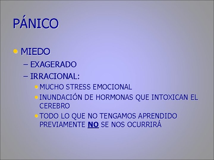 PÁNICO • MIEDO – EXAGERADO – IRRACIONAL: • MUCHO STRESS EMOCIONAL • INUNDACIÓN DE