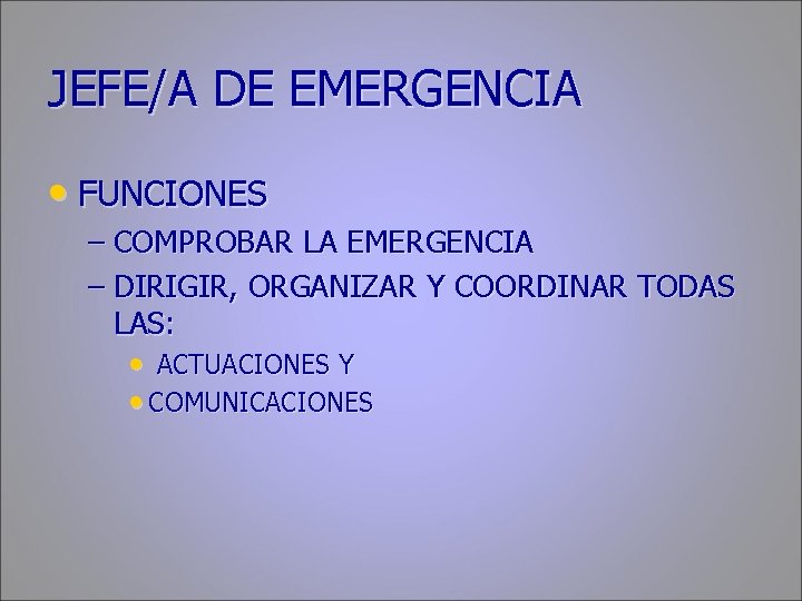 JEFE/A DE EMERGENCIA • FUNCIONES – COMPROBAR LA EMERGENCIA – DIRIGIR, ORGANIZAR Y COORDINAR