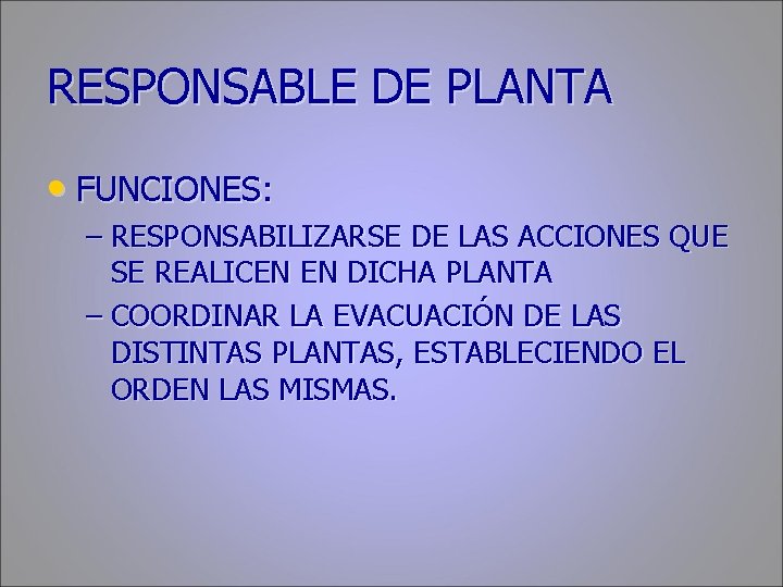 RESPONSABLE DE PLANTA • FUNCIONES: – RESPONSABILIZARSE DE LAS ACCIONES QUE SE REALICEN EN