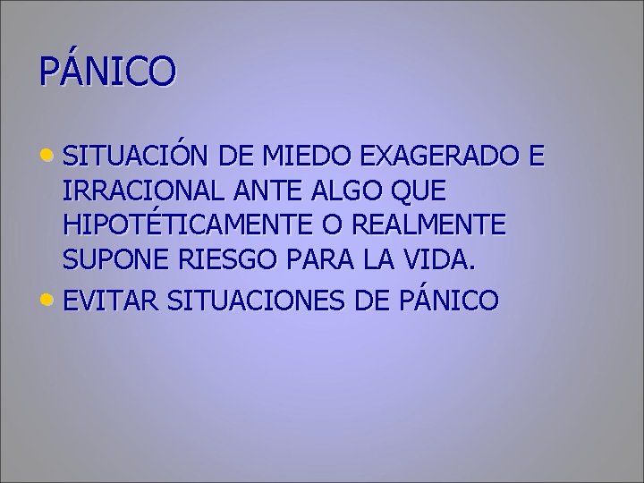 PÁNICO • SITUACIÓN DE MIEDO EXAGERADO E IRRACIONAL ANTE ALGO QUE HIPOTÉTICAMENTE O REALMENTE