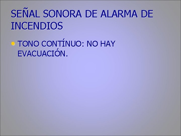 SEÑAL SONORA DE ALARMA DE INCENDIOS • TONO CONTÍNUO: NO HAY EVACUACIÓN. 