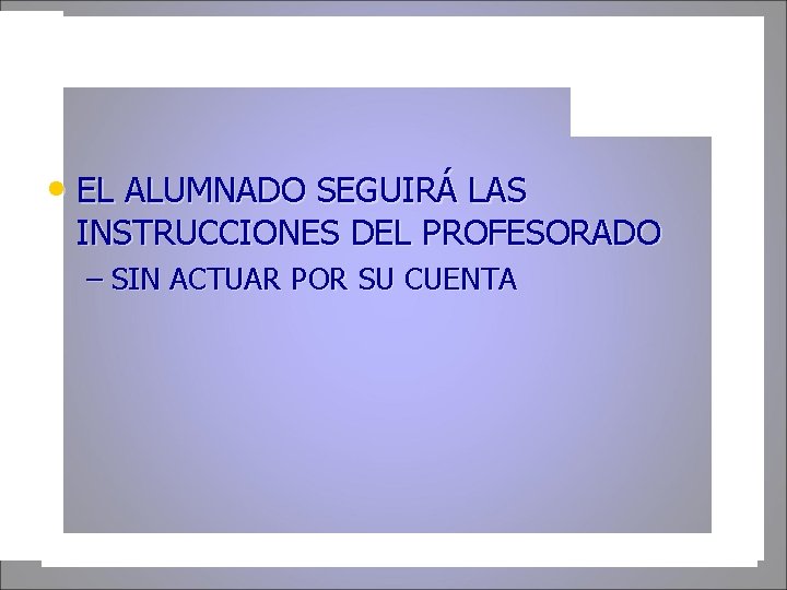  • EL ALUMNADO SEGUIRÁ LAS INSTRUCCIONES DEL PROFESORADO – SIN ACTUAR POR SU