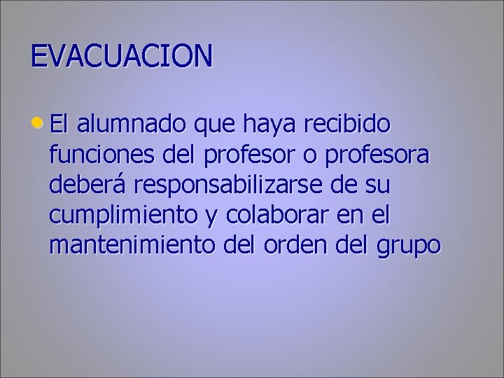 EVACUACION • El alumnado que haya recibido funciones del profesor o profesora deberá responsabilizarse