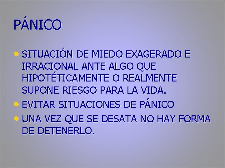 PÁNICO • SITUACIÓN DE MIEDO EXAGERADO E IRRACIONAL ANTE ALGO QUE HIPOTÉTICAMENTE O REALMENTE