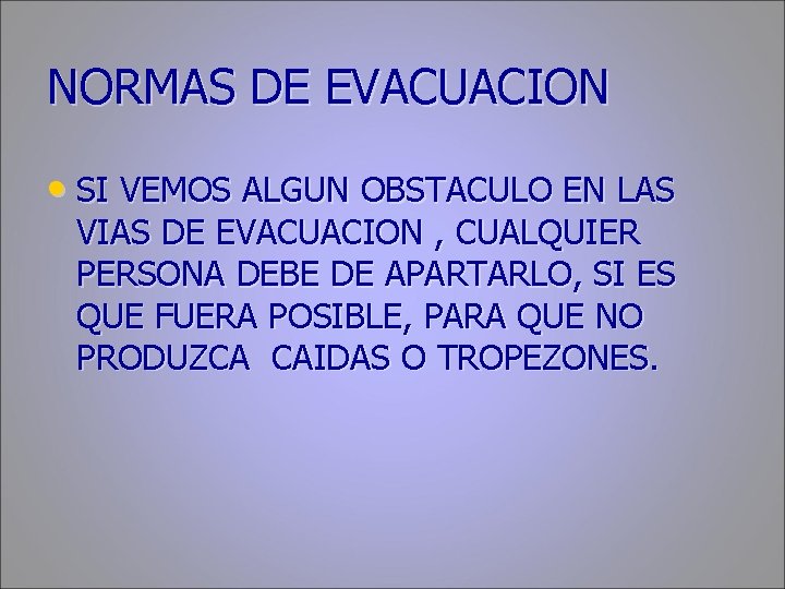 NORMAS DE EVACUACION • SI VEMOS ALGUN OBSTACULO EN LAS VIAS DE EVACUACION ,