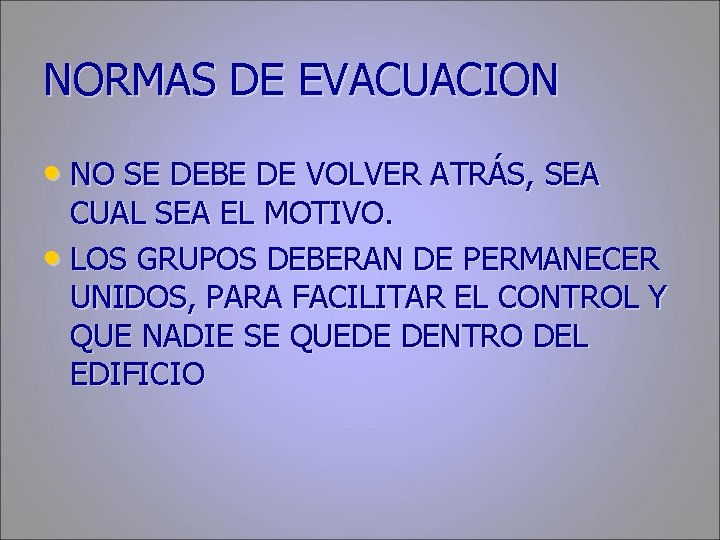 NORMAS DE EVACUACION • NO SE DEBE DE VOLVER ATRÁS, SEA CUAL SEA EL