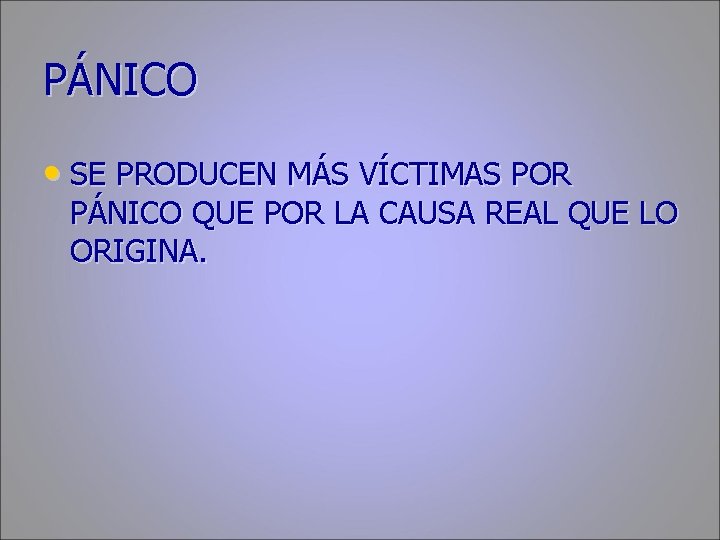 PÁNICO • SE PRODUCEN MÁS VÍCTIMAS POR PÁNICO QUE POR LA CAUSA REAL QUE