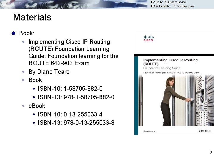 Materials l Book: Implementing Cisco IP Routing (ROUTE) Foundation Learning Guide: Foundation learning for