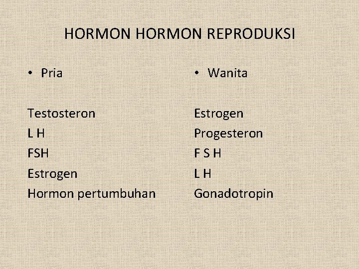 HORMON REPRODUKSI • Pria • Wanita Testosteron L H FSH Estrogen Hormon pertumbuhan Estrogen