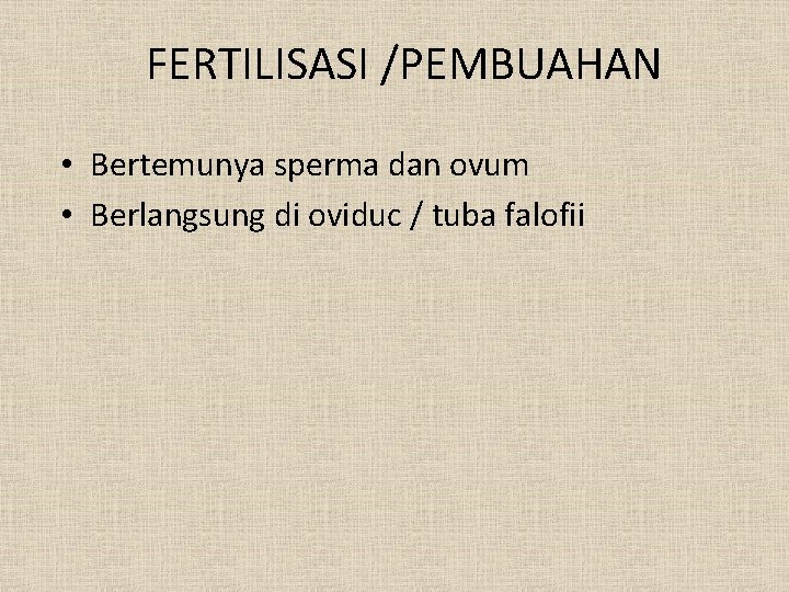 FERTILISASI /PEMBUAHAN • Bertemunya sperma dan ovum • Berlangsung di oviduc / tuba falofii