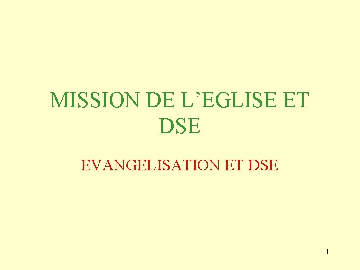 MISSION DE L’EGLISE ET DSE EVANGELISATION ET DSE 1 MISSION DE L’EGLISE ET DSE EVANGELISATION ET DSE 1