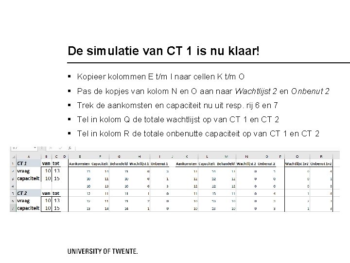De simulatie van CT 1 is nu klaar! § Kopieer kolommen E t/m I
