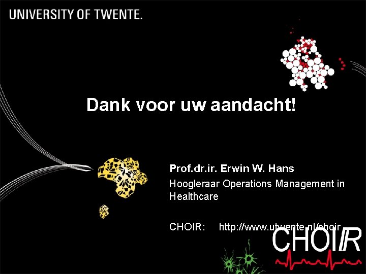 Dank voor uw aandacht! Prof. dr. ir. Erwin W. Hans Hoogleraar Operations Management in