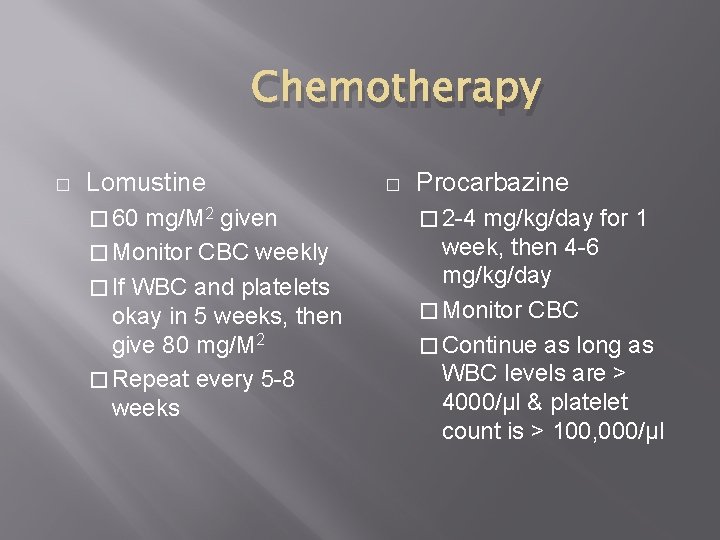 Chemotherapy � Lomustine � 60 mg/M 2 given � Monitor CBC weekly � If