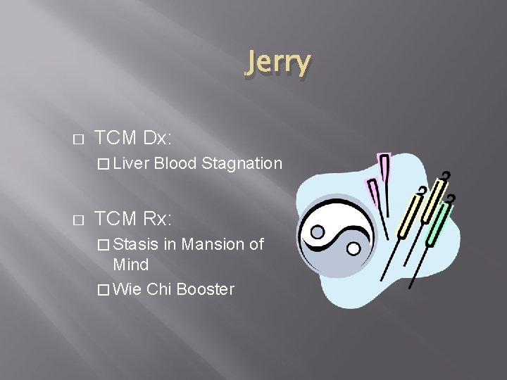 Jerry � TCM Dx: � Liver � Blood Stagnation TCM Rx: � Stasis in