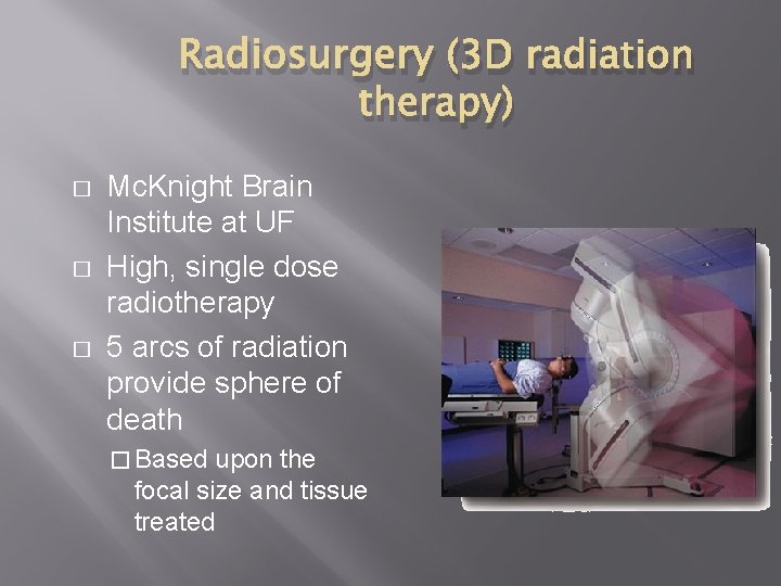 Radiosurgery (3 D radiation therapy) � � � Mc. Knight Brain Institute at UF