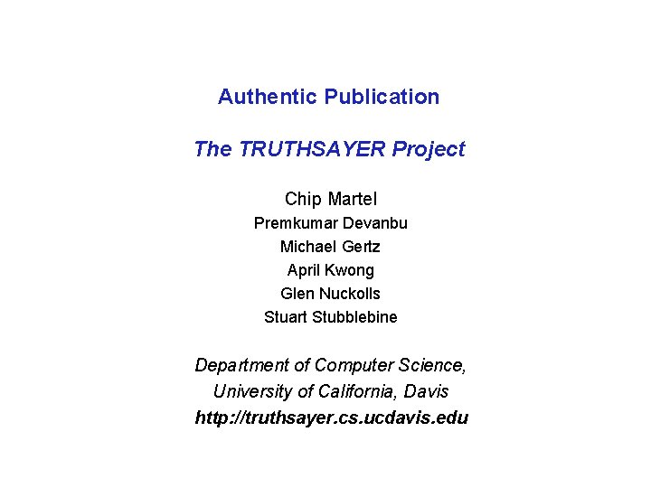 Authentic Publication The TRUTHSAYER Project Chip Martel Premkumar Devanbu Michael Gertz April Kwong Glen