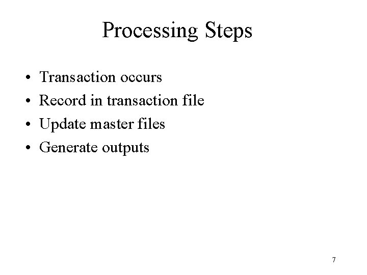 Processing Steps • • Transaction occurs Record in transaction file Update master files Generate
