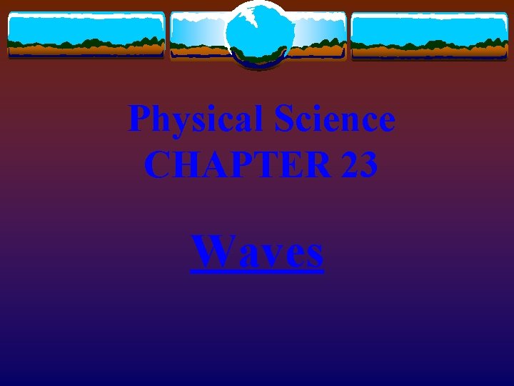Physical Science CHAPTER 23 Waves 