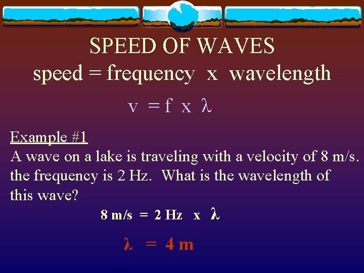 SPEED OF WAVES speed = frequency x wavelength v = f x λ Example