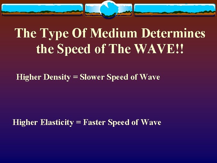 The Type Of Medium Determines the Speed of The WAVE!! Higher Density = Slower