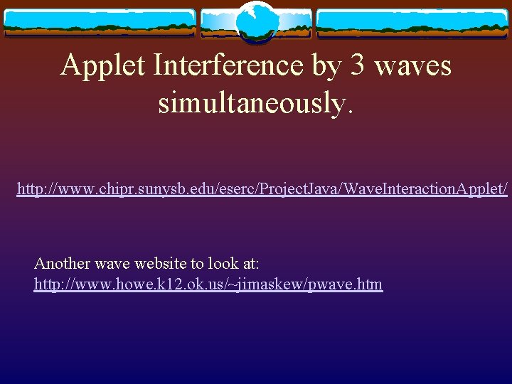 Applet Interference by 3 waves simultaneously. http: //www. chipr. sunysb. edu/eserc/Project. Java/Wave. Interaction. Applet/