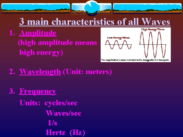  3 main characteristics of all Waves 1. Amplitude (high amplitude means high energy)