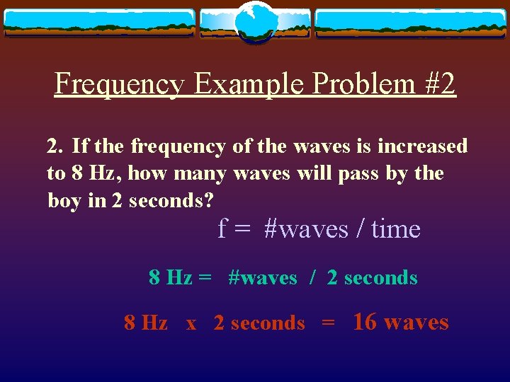 Frequency Example Problem #2 2. If the frequency of the waves is increased to