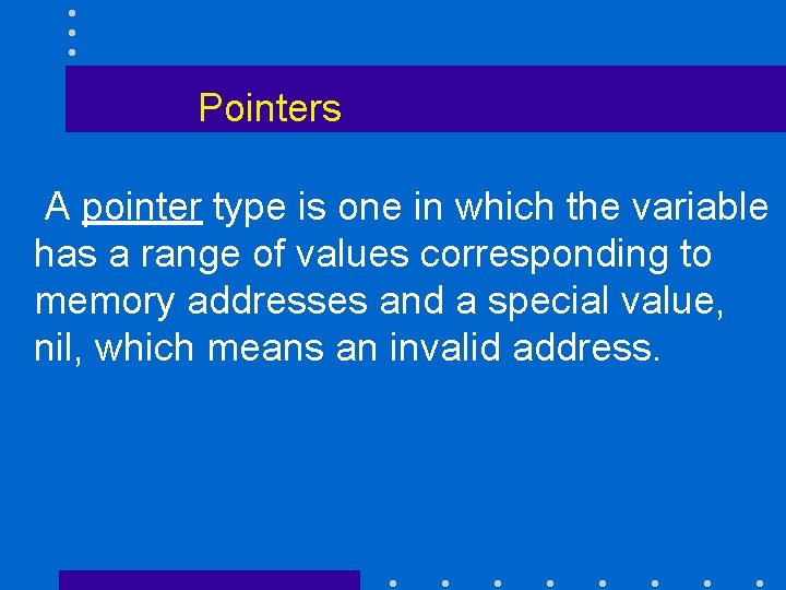 Pointers A pointer type is one in which the variable has a range of