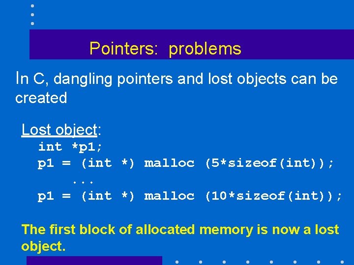 Pointers: problems In C, dangling pointers and lost objects can be created Lost object: