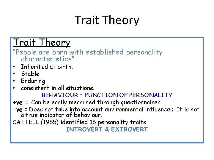 Trait Theory “People are born with established personality characteristics” Inherited at birth. Stable Enduring