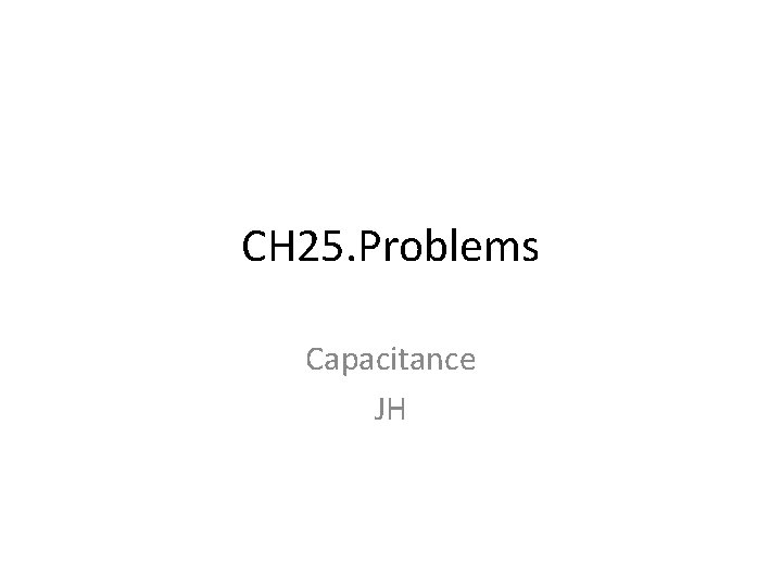 CH 25. Problems Capacitance JH 