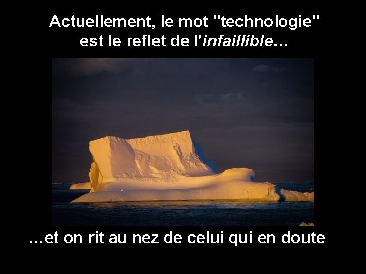 Actuellement, le mot "technologie" est le reflet de l'infaillible… …et on rit au nez