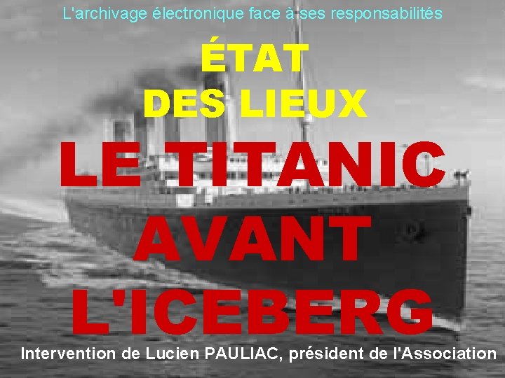 L'archivage électronique face à ses responsabilités ÉTAT DES LIEUX LE TITANIC AVANT L'ICEBERG Intervention