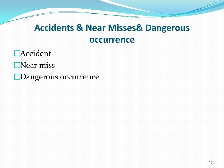 Accidents & Near Misses& Dangerous occurrence �Accident �Near miss �Dangerous occurrence 12 