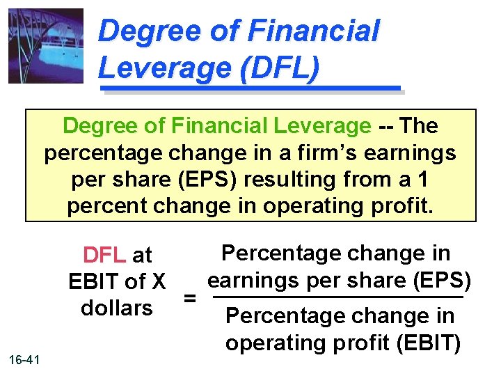 Degree of Financial Leverage (DFL) Degree of Financial Leverage -- The percentage change in