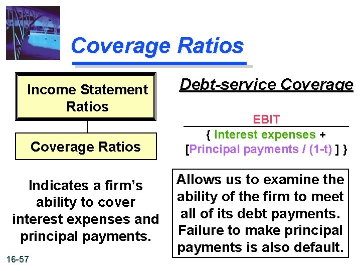 Coverage Ratios Income Statement Ratios Coverage Ratios Indicates a firm’s ability to cover interest