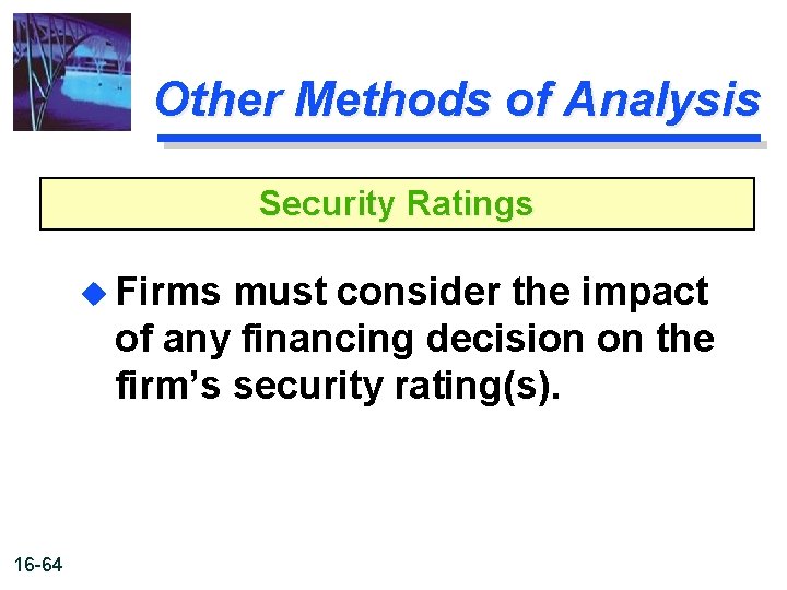 Other Methods of Analysis Security Ratings u Firms must consider the impact of any