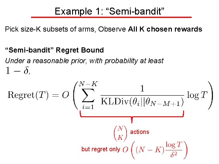 Example 1: “Semi-bandit” Pick size-K subsets of arms, Observe All K chosen rewards “Semi-bandit”