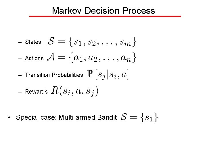 Markov Decision Process – States – Actions – Transition Probabilities – Rewards • Special