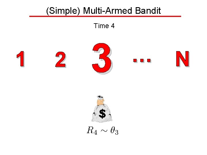 (Simple) Multi-Armed Bandit Time 4 1 2 3 … N 