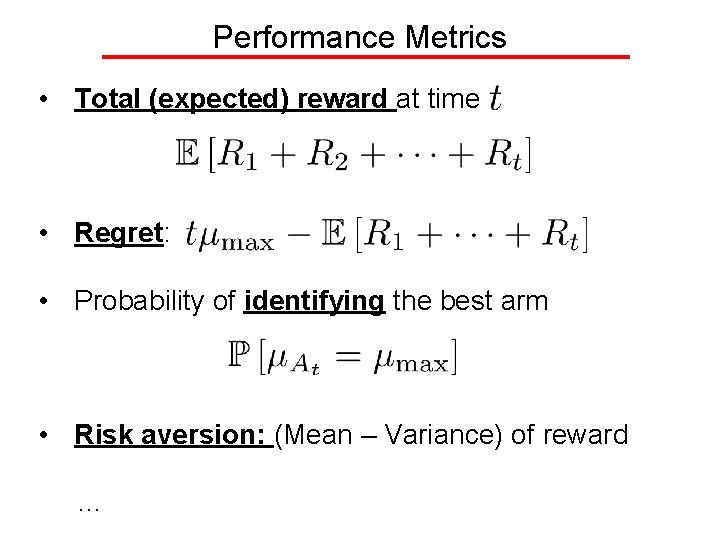 Performance Metrics • Total (expected) reward at time • Regret: • Probability of identifying