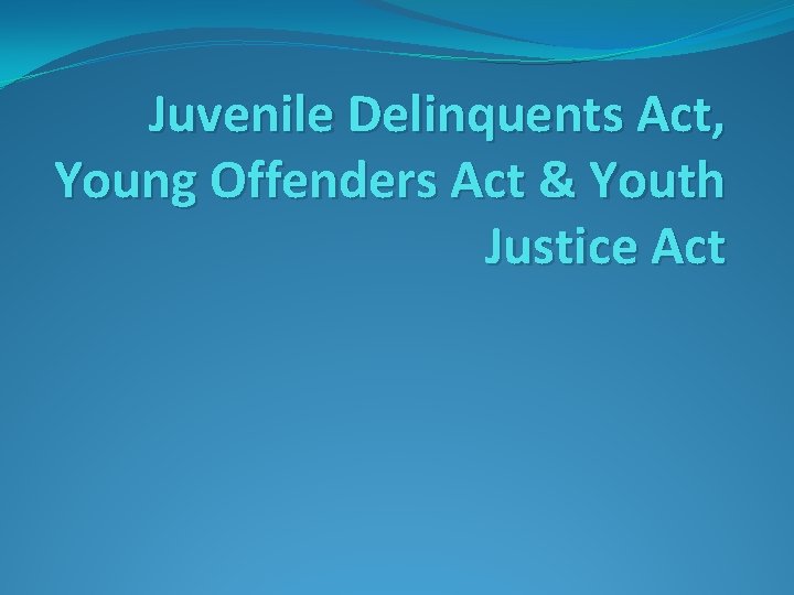 Juvenile Delinquents Act, Young Offenders Act & Youth Justice Act 